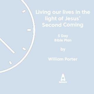 Living Our Lives in the Light of Jesus’ Second Coming: 5 Day Bible Plan With William Porter 