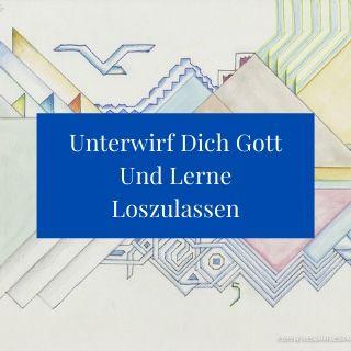 Unterwirf dich Gott und lerne, loszulassen