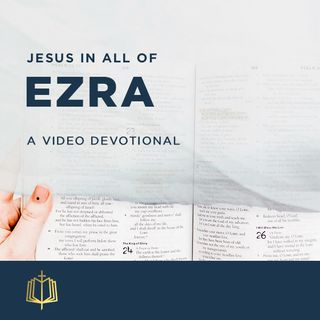 Jesus in All of Ezra - A Video Devotional