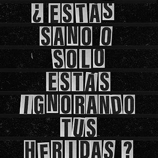 ¿Estás sano o sólo estás ignorando tus heridas?