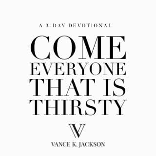 Come Everyone That Is Thirsty