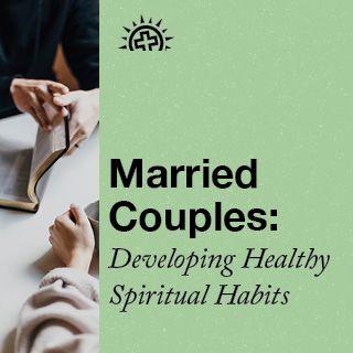Married Couples: Developing Healthy Spiritual Habits
