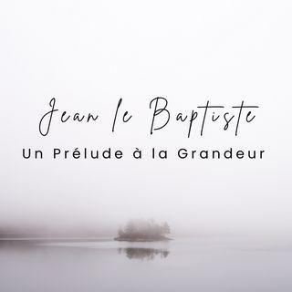 Jean Le Baptiste - Un Prélude à la Grandeur