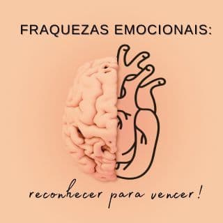 Fraquezas emocionais: reconhecer para vencer