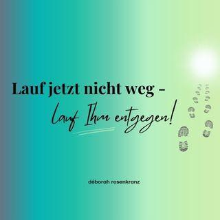 Lauf jetzt nicht weg - lauf Ihm entgegen !