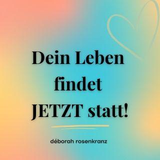 Dein Leben findet JETZT statt