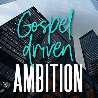 Gospel Driven Ambition
