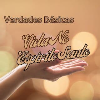 Verdades Básicas:  Vida No Espírito Santo