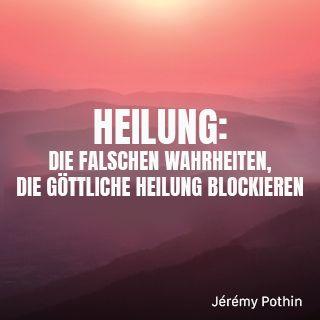 Heilung: Die falschen Wahrheiten, die göttliche Heilung blockieren