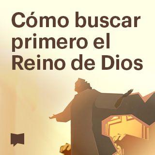 Proyecto Biblia | Cómo buscar primero el Reino de Dios