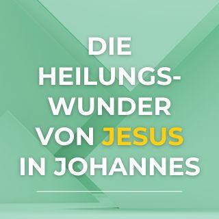Die Heilungswunder von Jesus im Johannes-Evangelium