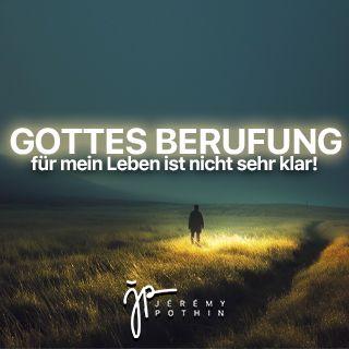 Gottes Berufung für mein Leben ist nicht… sehr klar!
