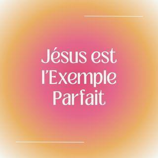 Jésus est l'Exemple Parfait