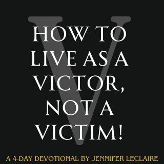 How to Live as a Victor, Not a Victim!