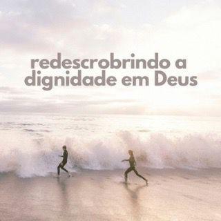 Redescobrindo a Dignidade em Deus