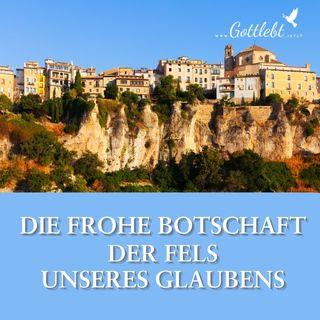 Die Frohe Botschaft - Der Fels unseres Glaubens