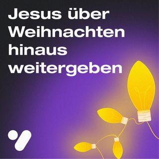 Jesus über Weihnachten hinaus weitergeben