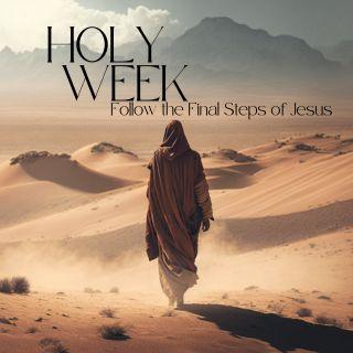 Holy Week - Follow the Final Steps of Jesus