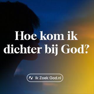 Hoe kom ik dichter bij God?