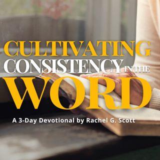 Cultivating Consistency in the Word