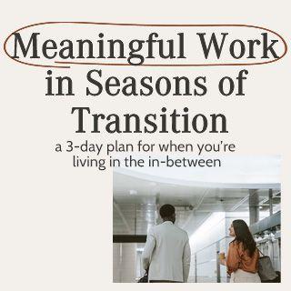 Meaningful Work in Seasons of Transition