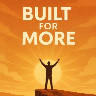 Built for More: Embracing Hard Truths & Bold Moves