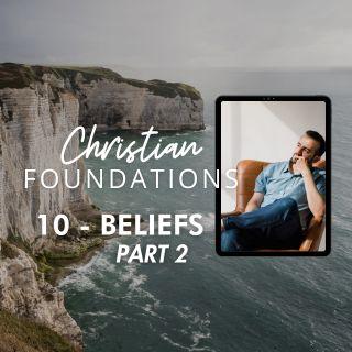 Christian Foundations 10 - Beliefs Part 2