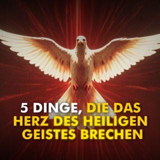 Die 5 Dinge, die das Herz des Heiligen Geistes brechen
