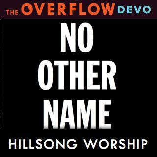 Hillsong Worship Kein Anderer Name - The Overflow Devo