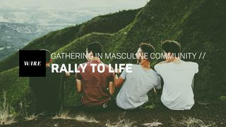 Gathering In Masculine Community // Rally To Life Galatians 6:3-6 New International Version