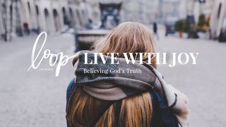 Live With Joy: Believing God’s Truth 1 Thessalonians 1:4 The Passion Translation