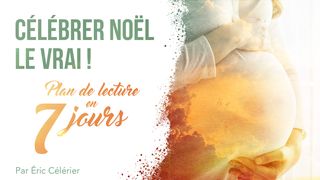 "Célébrer Noël - Le Vrai !" Jean 1:14 La Bible du Semeur 2015