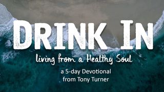 Drink In: Living From A Healthy Soul Psalms 16:11 Common English Bible