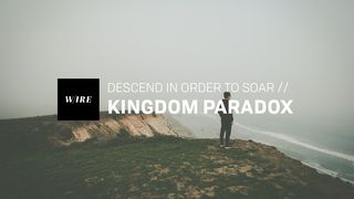 Kingdom Paradox // Descend In Order To Soar Matthew 4:10 The Message