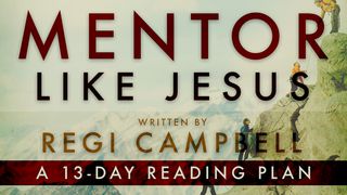 Mentor Like Jesus: Exploring How He Made Disciples Mark 3:13-19 The Message
