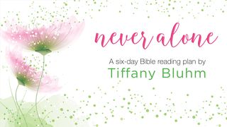 Never Alone: A Six-Day Study By Tiffany Bluhm Luke 8:47-48 Amplified Bible