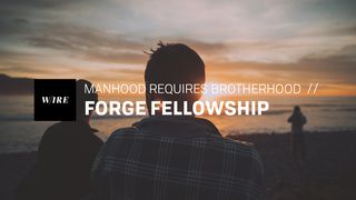 Forge Fellowship // Manhood Requires Brotherhood James 2:1-4 The Message