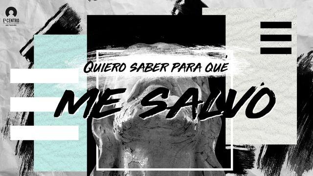 Quiero saber para qué me salvó
