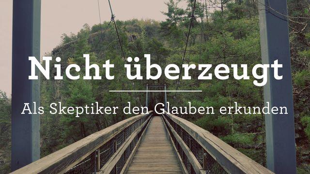 Nicht überzeugt: Als Skeptiker den Glauben erkunden