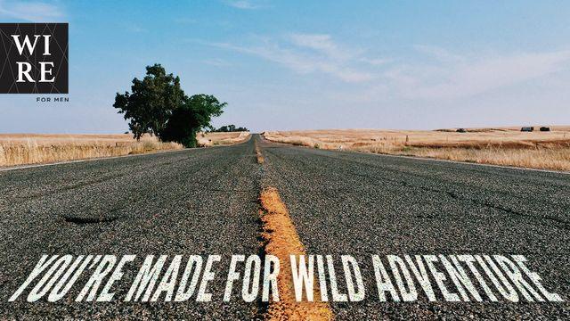 The Open Road // You’re Made for Wild Adventure
