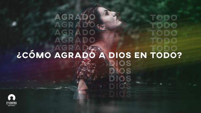 ¿Cómo agrado a Dios en todo?