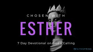 Chosen With Esther: 7 Days Of Purpose Esther 2:1-4 The Message