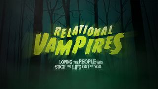 Relational Vampires 1 Thessalonians 5:9-11 The Message