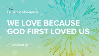We Love Because God First Loved Us Psalms 104:28 New Living Translation
