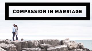 Compassion in Marriage 1 Thessalonians 5:9-11 The Message