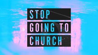 Stop Going To Church Ephesians 2:15 New International Version