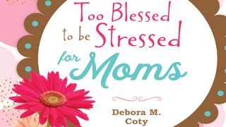 Too Blessed To Be Stressed For Moms Romans 9:20-33 The Message