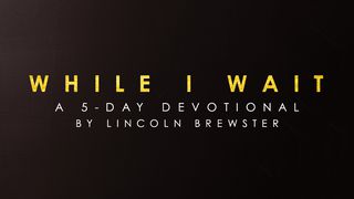 Lincoln Brewster - While I Wait Lamentations 3:25 La Sainte Bible par Louis Segond 1910