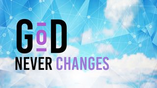 God Never Changes Malachi 3:6 Contemporary English Version