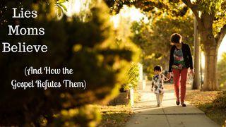 Lies Moms Believe (& How The Gospel Refutes Them) Mark 1:38 New King James Version
